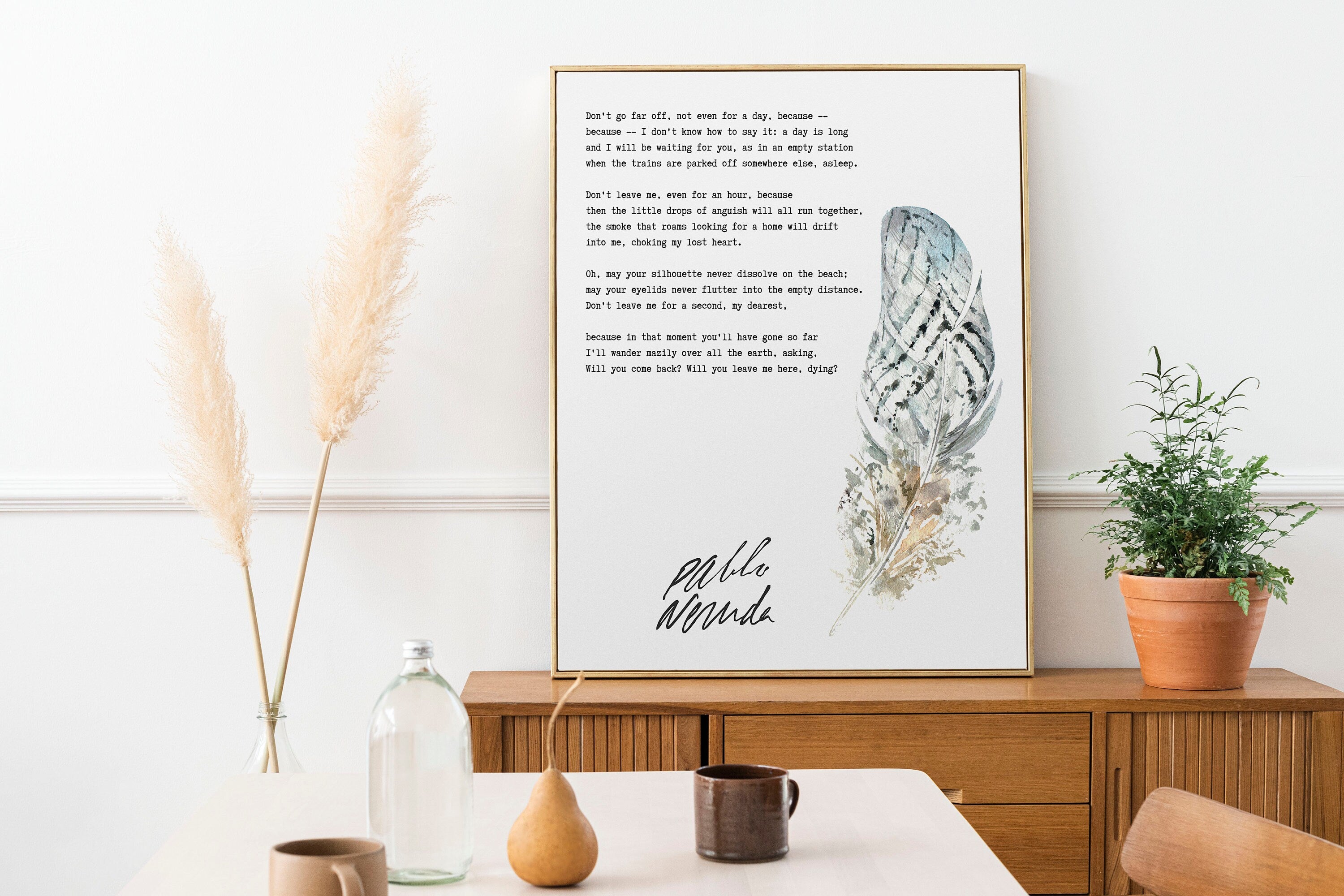 Pablo Neruda Don t go far off not even for a day Unframed or Framed Poem Print in Black White with Watercolour Feather Wall Art Decor